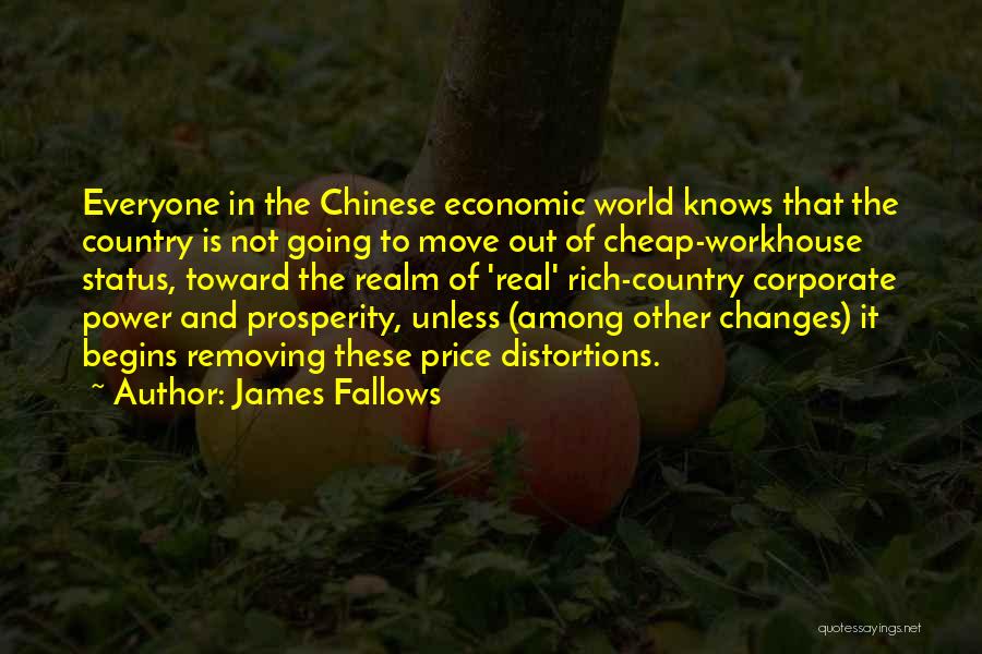 James Fallows Quotes: Everyone In The Chinese Economic World Knows That The Country Is Not Going To Move Out Of Cheap-workhouse Status, Toward