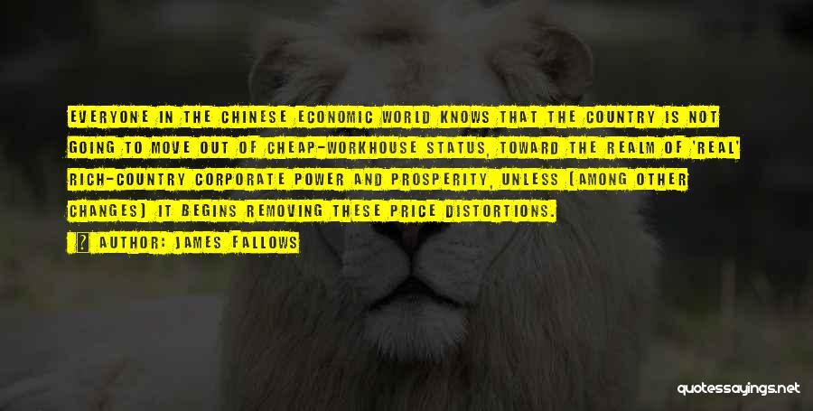 James Fallows Quotes: Everyone In The Chinese Economic World Knows That The Country Is Not Going To Move Out Of Cheap-workhouse Status, Toward