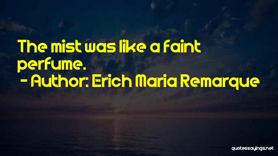 Erich Maria Remarque Quotes: The Mist Was Like A Faint Perfume.