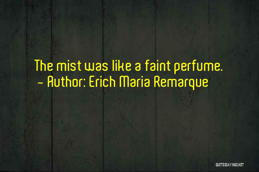 Erich Maria Remarque Quotes: The Mist Was Like A Faint Perfume.