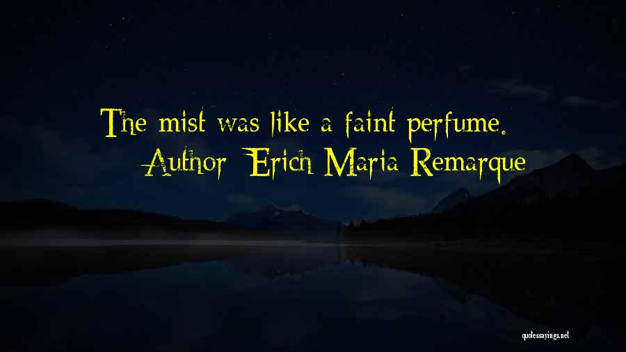 Erich Maria Remarque Quotes: The Mist Was Like A Faint Perfume.