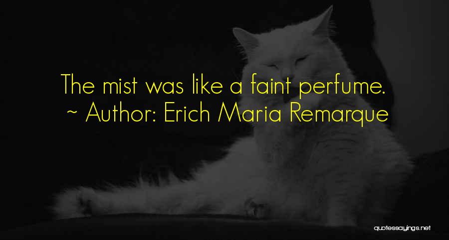 Erich Maria Remarque Quotes: The Mist Was Like A Faint Perfume.