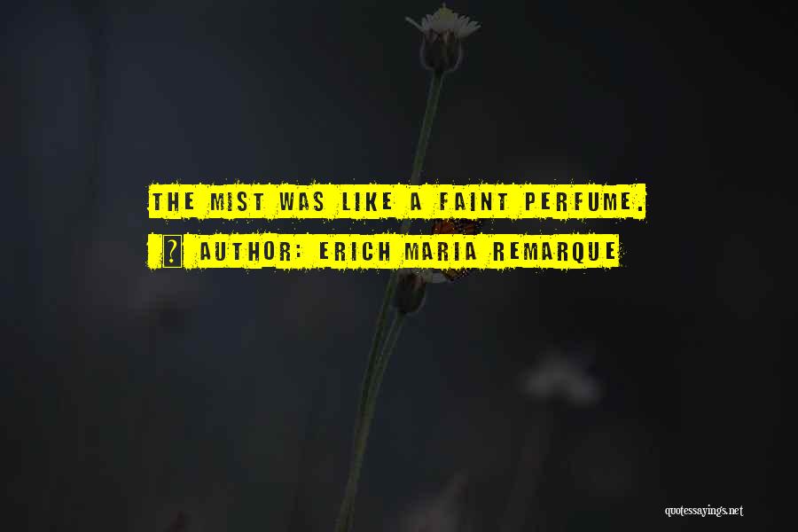 Erich Maria Remarque Quotes: The Mist Was Like A Faint Perfume.