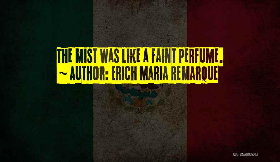 Erich Maria Remarque Quotes: The Mist Was Like A Faint Perfume.