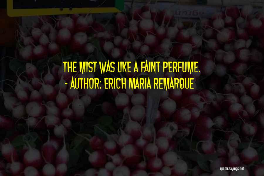 Erich Maria Remarque Quotes: The Mist Was Like A Faint Perfume.