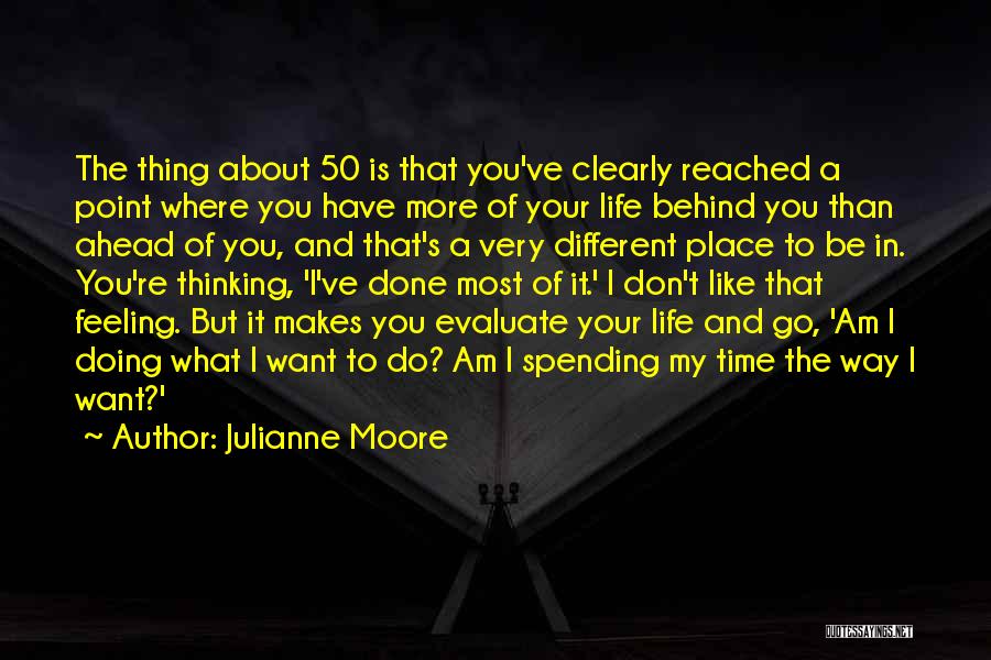 Julianne Moore Quotes: The Thing About 50 Is That You've Clearly Reached A Point Where You Have More Of Your Life Behind You