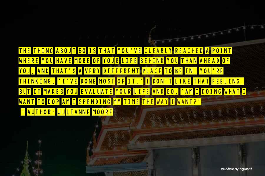Julianne Moore Quotes: The Thing About 50 Is That You've Clearly Reached A Point Where You Have More Of Your Life Behind You