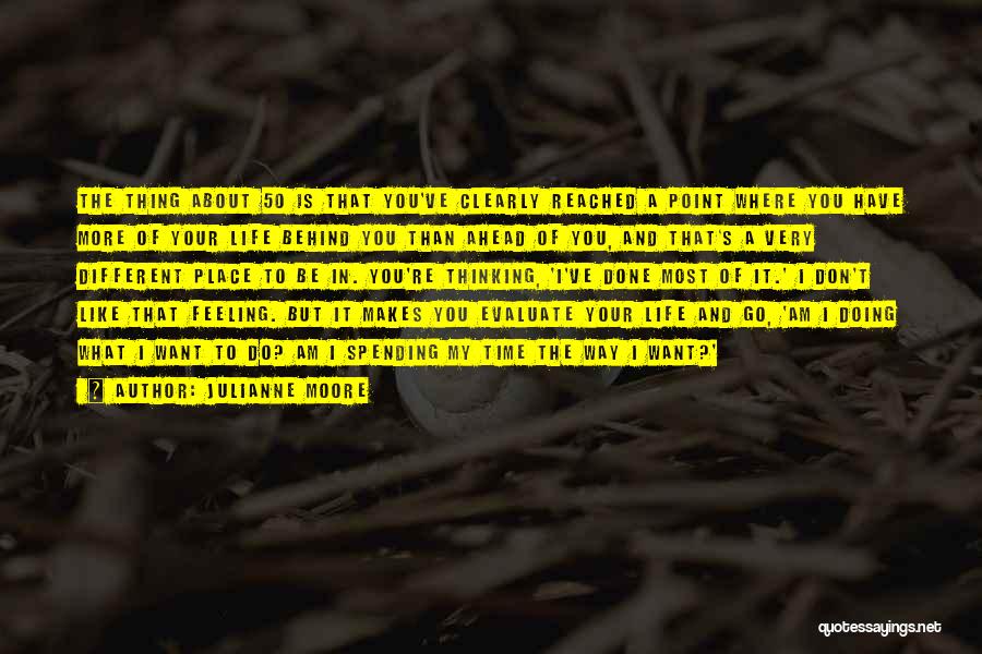 Julianne Moore Quotes: The Thing About 50 Is That You've Clearly Reached A Point Where You Have More Of Your Life Behind You