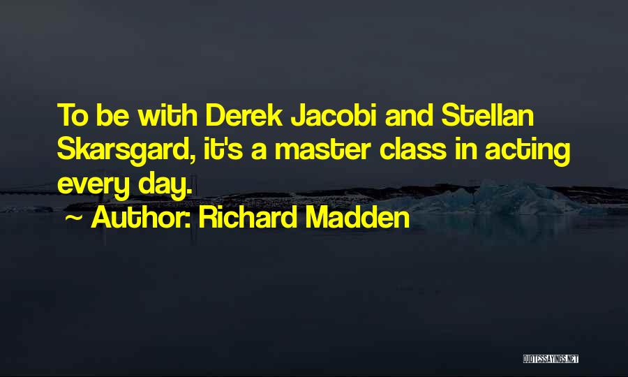 Richard Madden Quotes: To Be With Derek Jacobi And Stellan Skarsgard, It's A Master Class In Acting Every Day.