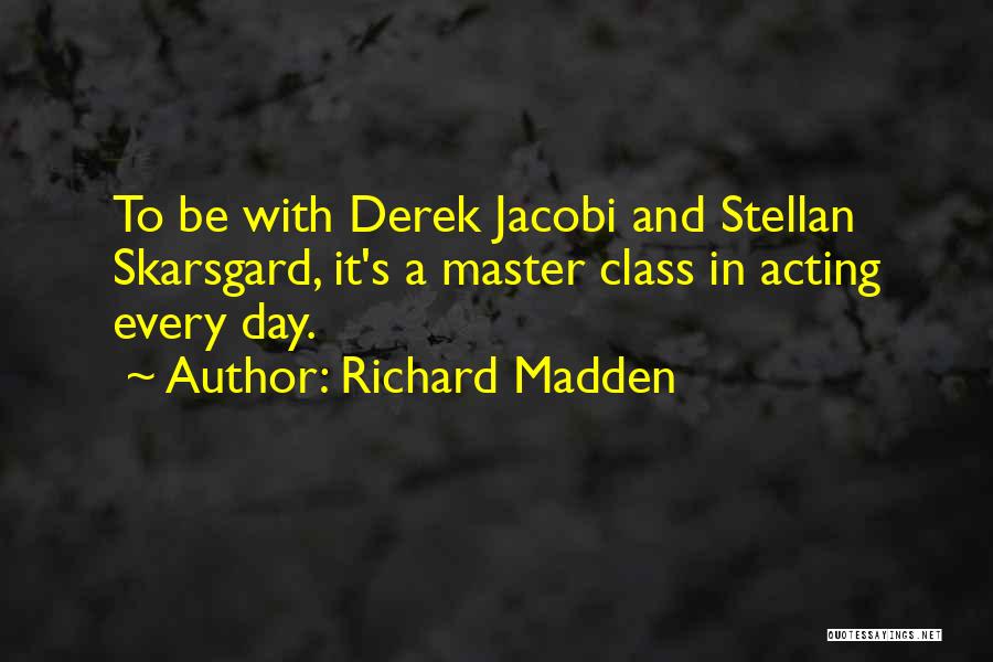 Richard Madden Quotes: To Be With Derek Jacobi And Stellan Skarsgard, It's A Master Class In Acting Every Day.