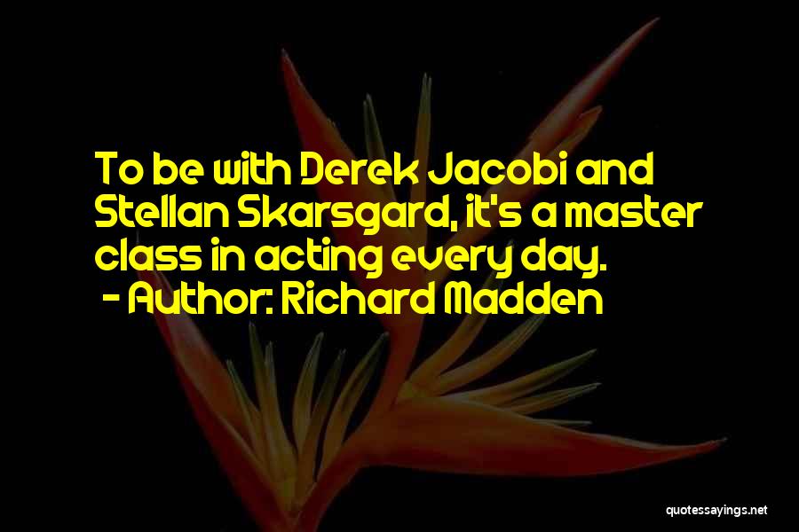 Richard Madden Quotes: To Be With Derek Jacobi And Stellan Skarsgard, It's A Master Class In Acting Every Day.