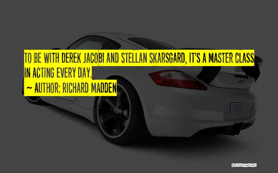 Richard Madden Quotes: To Be With Derek Jacobi And Stellan Skarsgard, It's A Master Class In Acting Every Day.