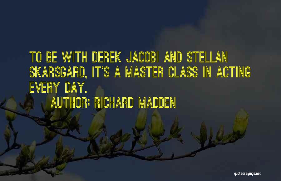 Richard Madden Quotes: To Be With Derek Jacobi And Stellan Skarsgard, It's A Master Class In Acting Every Day.