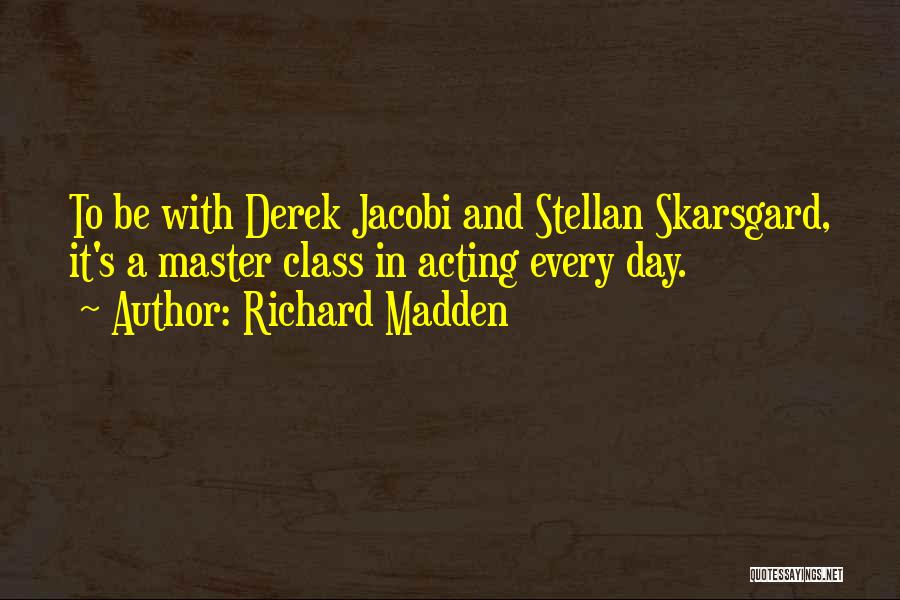 Richard Madden Quotes: To Be With Derek Jacobi And Stellan Skarsgard, It's A Master Class In Acting Every Day.