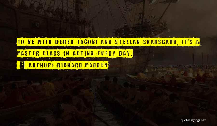 Richard Madden Quotes: To Be With Derek Jacobi And Stellan Skarsgard, It's A Master Class In Acting Every Day.