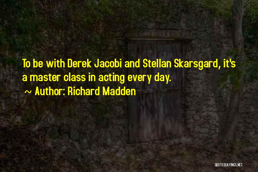 Richard Madden Quotes: To Be With Derek Jacobi And Stellan Skarsgard, It's A Master Class In Acting Every Day.