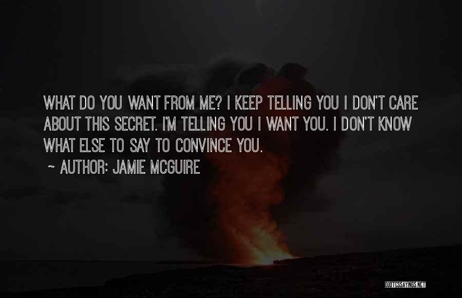 Jamie McGuire Quotes: What Do You Want From Me? I Keep Telling You I Don't Care About This Secret. I'm Telling You I