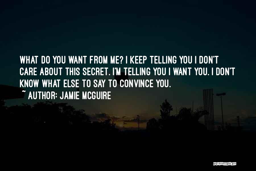 Jamie McGuire Quotes: What Do You Want From Me? I Keep Telling You I Don't Care About This Secret. I'm Telling You I