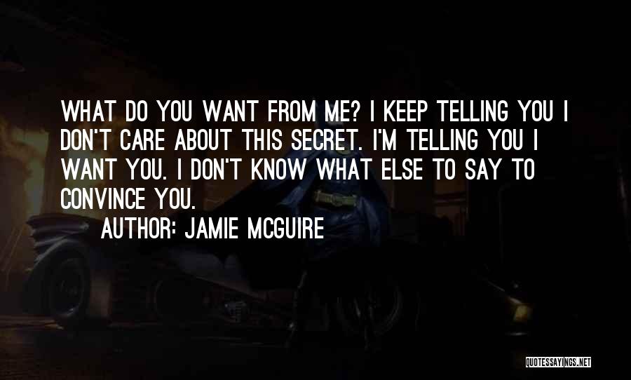 Jamie McGuire Quotes: What Do You Want From Me? I Keep Telling You I Don't Care About This Secret. I'm Telling You I