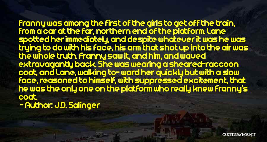 J.D. Salinger Quotes: Franny Was Among The First Of The Girls To Get Off The Train, From A Car At The Far, Northern