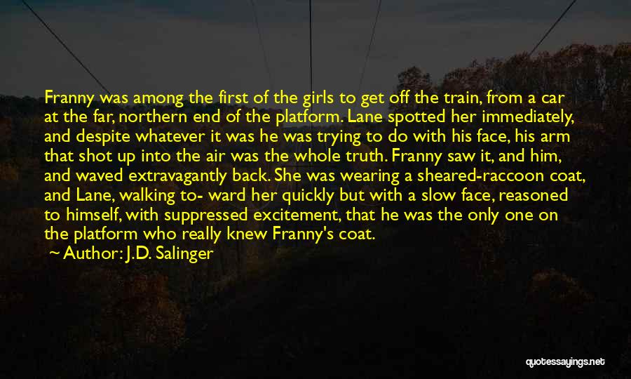 J.D. Salinger Quotes: Franny Was Among The First Of The Girls To Get Off The Train, From A Car At The Far, Northern