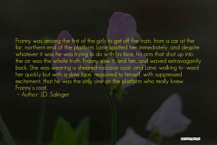 J.D. Salinger Quotes: Franny Was Among The First Of The Girls To Get Off The Train, From A Car At The Far, Northern