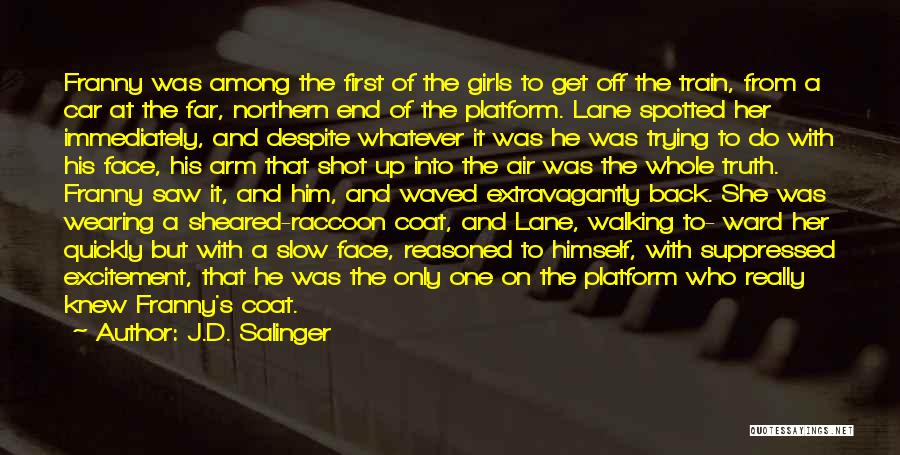 J.D. Salinger Quotes: Franny Was Among The First Of The Girls To Get Off The Train, From A Car At The Far, Northern