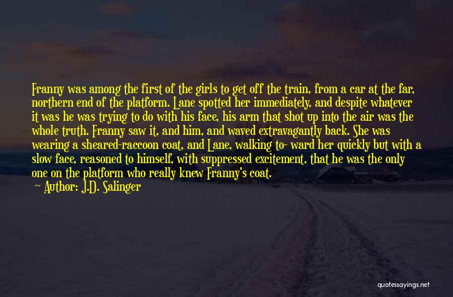 J.D. Salinger Quotes: Franny Was Among The First Of The Girls To Get Off The Train, From A Car At The Far, Northern