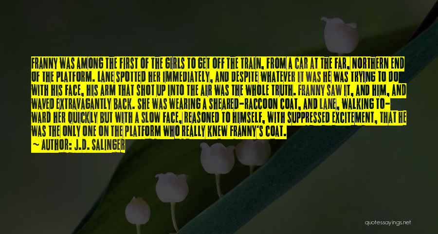 J.D. Salinger Quotes: Franny Was Among The First Of The Girls To Get Off The Train, From A Car At The Far, Northern