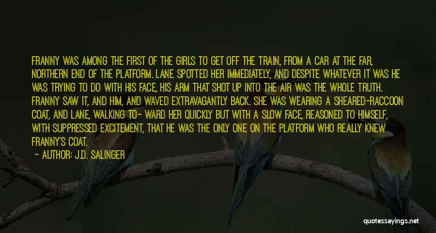 J.D. Salinger Quotes: Franny Was Among The First Of The Girls To Get Off The Train, From A Car At The Far, Northern