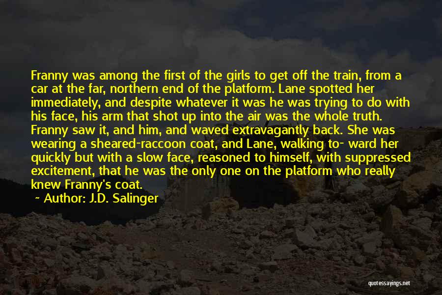 J.D. Salinger Quotes: Franny Was Among The First Of The Girls To Get Off The Train, From A Car At The Far, Northern