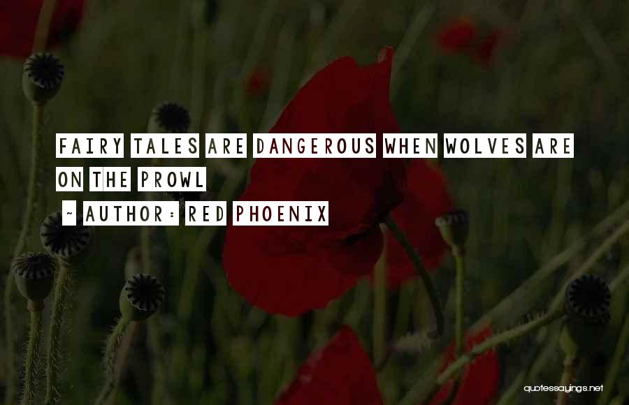 Red Phoenix Quotes: Fairy Tales Are Dangerous When Wolves Are On The Prowl