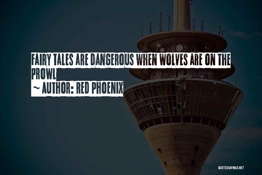 Red Phoenix Quotes: Fairy Tales Are Dangerous When Wolves Are On The Prowl