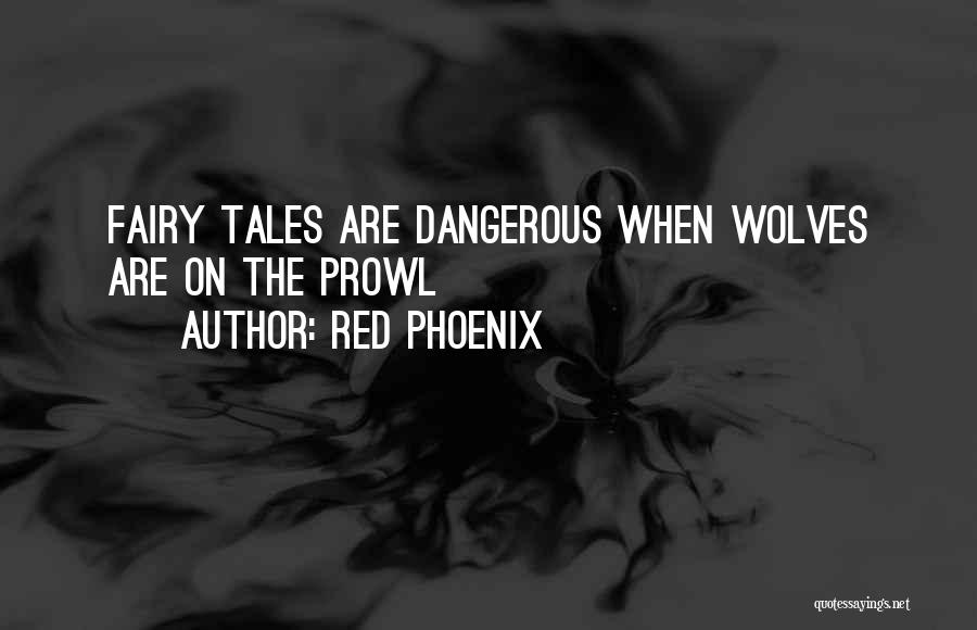 Red Phoenix Quotes: Fairy Tales Are Dangerous When Wolves Are On The Prowl