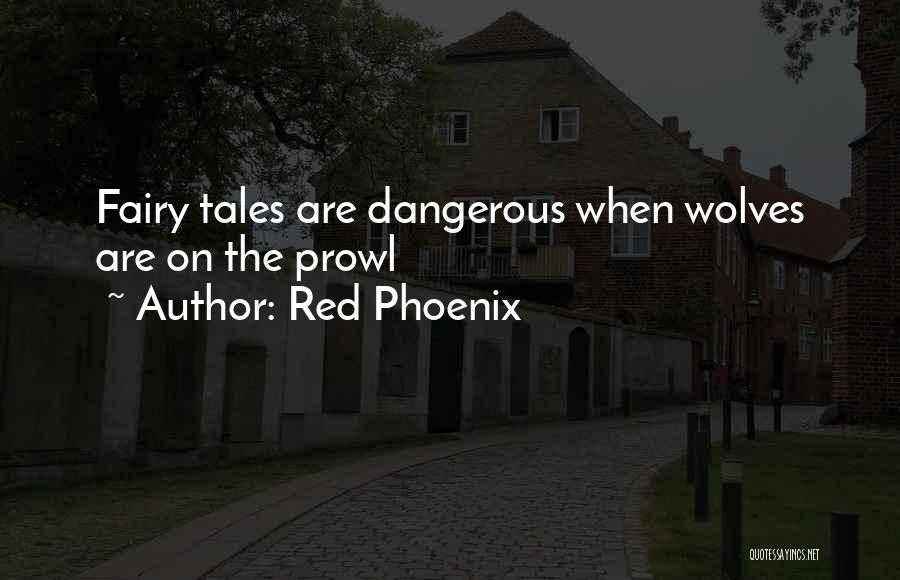 Red Phoenix Quotes: Fairy Tales Are Dangerous When Wolves Are On The Prowl