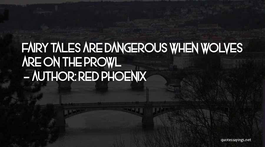 Red Phoenix Quotes: Fairy Tales Are Dangerous When Wolves Are On The Prowl