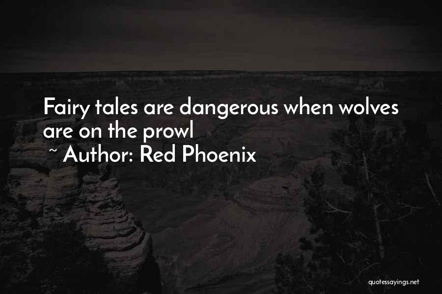 Red Phoenix Quotes: Fairy Tales Are Dangerous When Wolves Are On The Prowl