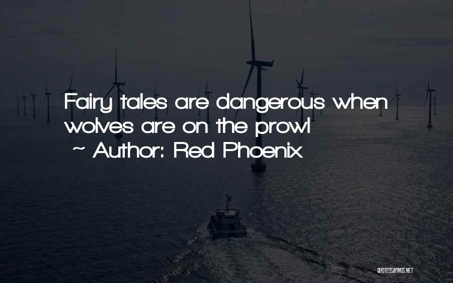 Red Phoenix Quotes: Fairy Tales Are Dangerous When Wolves Are On The Prowl