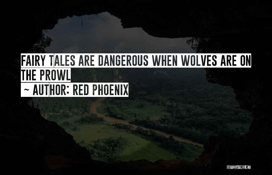 Red Phoenix Quotes: Fairy Tales Are Dangerous When Wolves Are On The Prowl