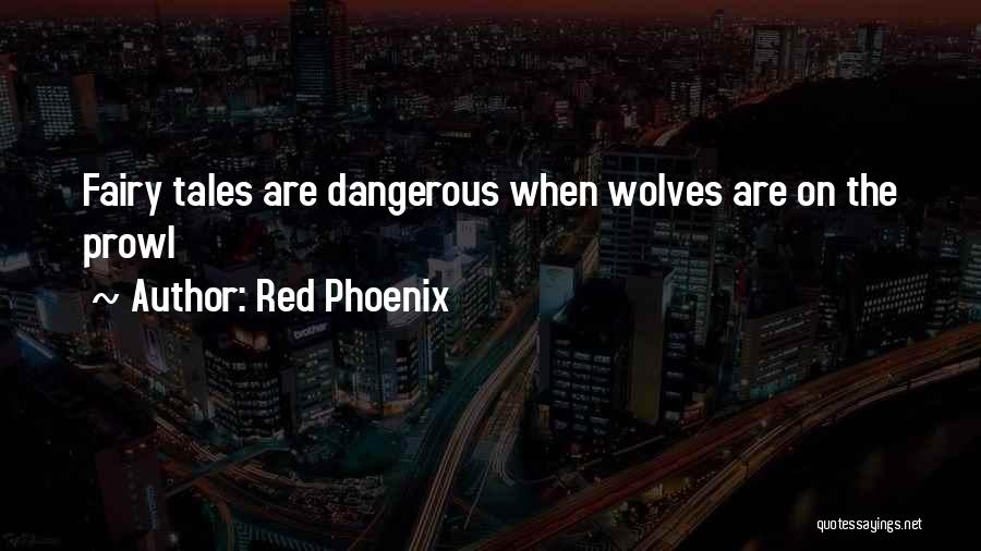 Red Phoenix Quotes: Fairy Tales Are Dangerous When Wolves Are On The Prowl