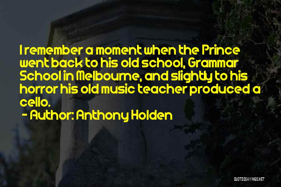 Anthony Holden Quotes: I Remember A Moment When The Prince Went Back To His Old School, Grammar School In Melbourne, And Slightly To