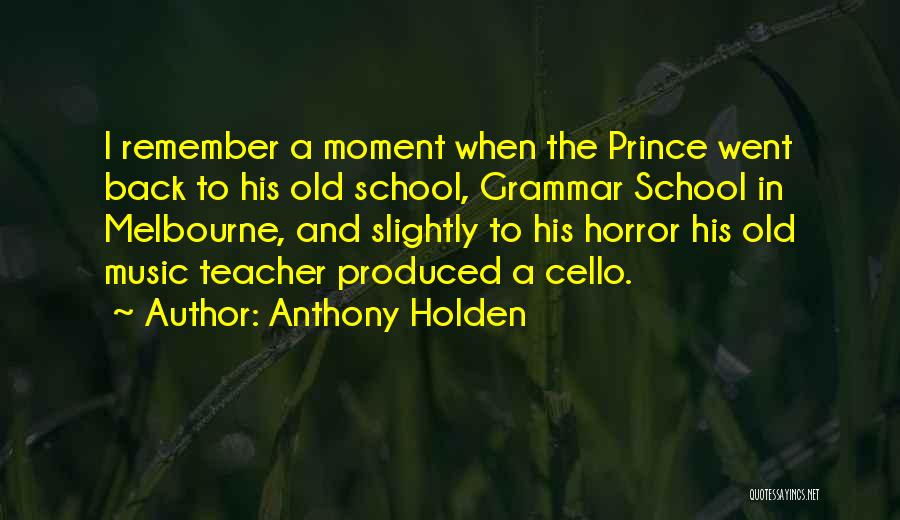 Anthony Holden Quotes: I Remember A Moment When The Prince Went Back To His Old School, Grammar School In Melbourne, And Slightly To