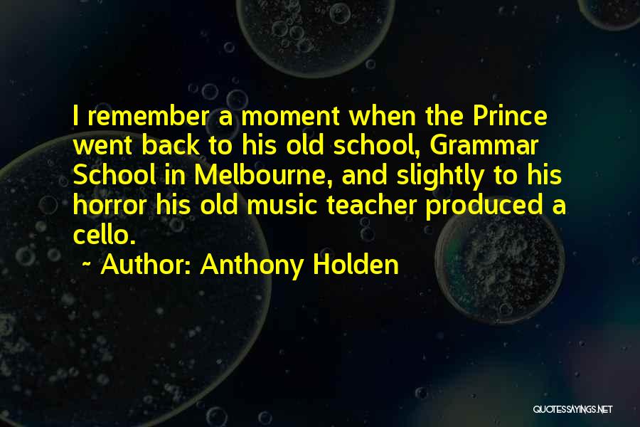Anthony Holden Quotes: I Remember A Moment When The Prince Went Back To His Old School, Grammar School In Melbourne, And Slightly To