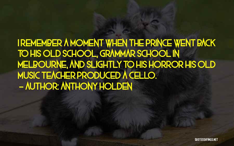 Anthony Holden Quotes: I Remember A Moment When The Prince Went Back To His Old School, Grammar School In Melbourne, And Slightly To