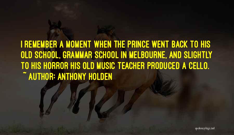 Anthony Holden Quotes: I Remember A Moment When The Prince Went Back To His Old School, Grammar School In Melbourne, And Slightly To
