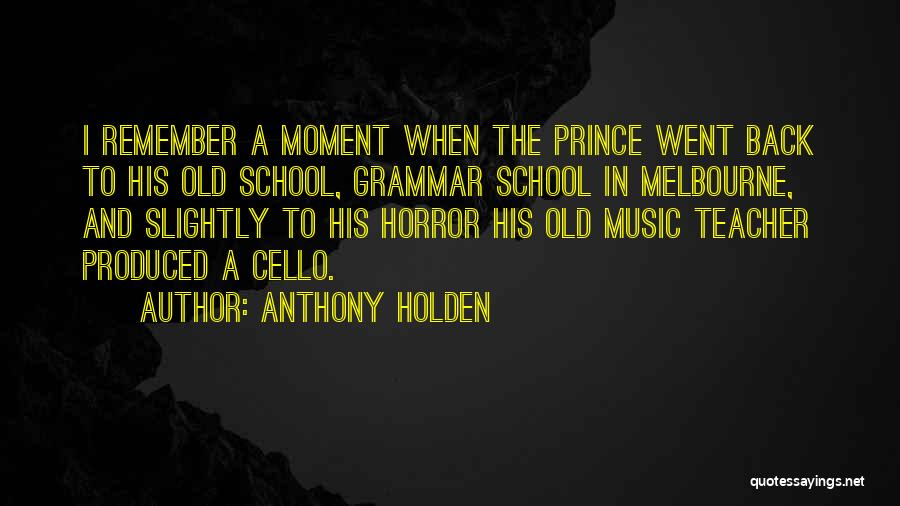 Anthony Holden Quotes: I Remember A Moment When The Prince Went Back To His Old School, Grammar School In Melbourne, And Slightly To