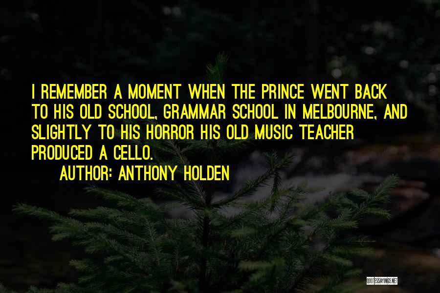 Anthony Holden Quotes: I Remember A Moment When The Prince Went Back To His Old School, Grammar School In Melbourne, And Slightly To