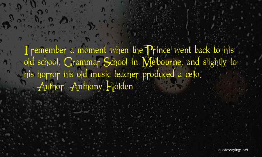 Anthony Holden Quotes: I Remember A Moment When The Prince Went Back To His Old School, Grammar School In Melbourne, And Slightly To