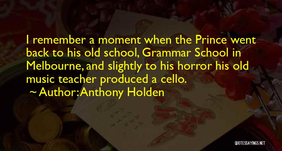 Anthony Holden Quotes: I Remember A Moment When The Prince Went Back To His Old School, Grammar School In Melbourne, And Slightly To
