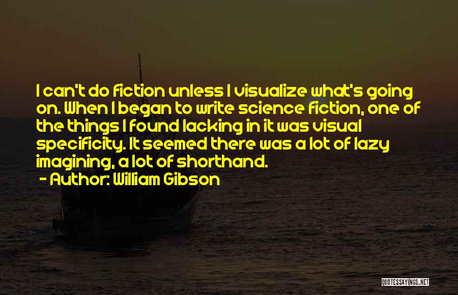 William Gibson Quotes: I Can't Do Fiction Unless I Visualize What's Going On. When I Began To Write Science Fiction, One Of The